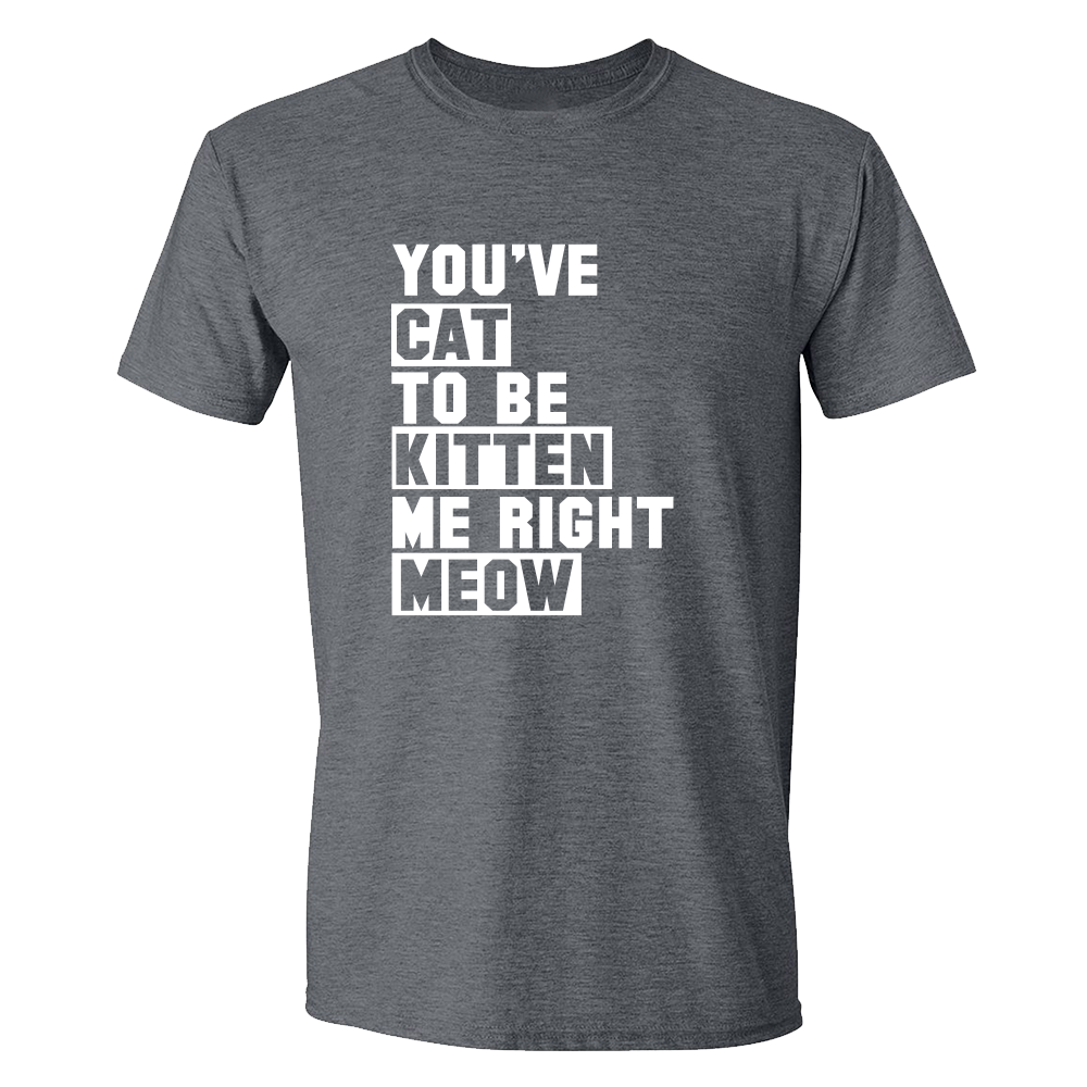 You've Cat to be kitten me right meow Dark Heather T-shirt